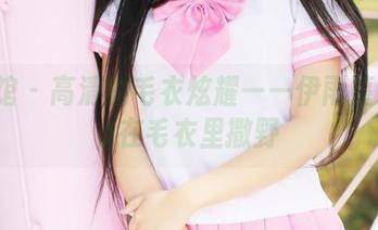 美媛馆 - 高清的毛衣炫耀——伊雨蔓Fiona在毛衣里撒野